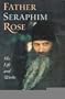 Father Seraphim Rose: His Life and Works