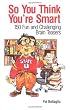 So You Think You're Smart: 150 Fun and Challenging Brain Teasers