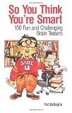 So You Think You’re Smart: 150 Fun and Challenging Brain Teasers Reviews
