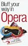 The Bluffer's Guide to Opera: Bluff Your Way in Opera (Bluffer's Guides - Oval Books)