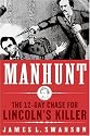Manhunt: The 12-Day Chase to Catch Lincoln's Kill