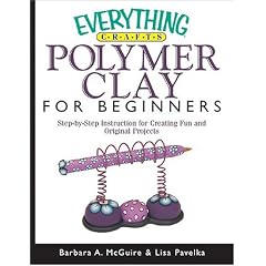 Everything Crafts--Polymer Clay For Beginners: Step-by-Step Instructions For Creating Fun And Original Projects (Everything: Sports and Hobbies)