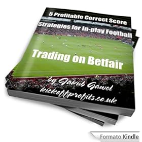 5 Profitable Correct Score Strategies For In-play Football Trading On Betfair (Betfair Football Trading)