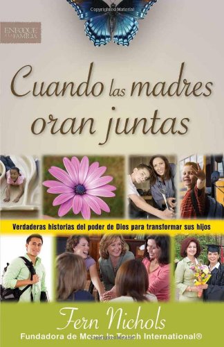 Cuando las madres oran juntas: Verdaderas historias del poder de Dios para transformar sus hijos (Enfoque a la Familia) (Spanish Edition)