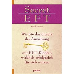 Secret EFT. Wie Sie das Gesetz der Anziehung mit EFT-Klopfen wirklich erfolgreich f�r sich nutzen.