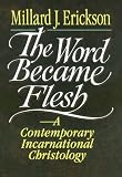 Word Became Flesh, The: A Contemporary Incarnational Christology