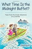 What Time Is the Midnight Buffet?: Tales from the Cruise Adventure of a Lifetime