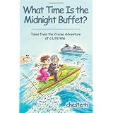What Time Is the Midnight Buffet?: Tales from the Cruise Adventure of a Lifetime