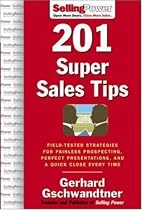 201 Super Sales Tips: Field-Tested Strategies for Painless Prospecting, Perfect Presentations, and a Quick Close Every Time (SellingPower Library)