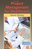 Project Management for Healthcare (ESI International Project Management Series)