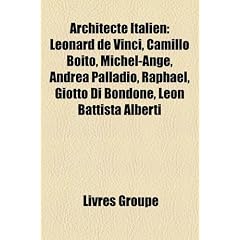 Architecte Italien: L Onard de Vinci, Camillo Boito, Michel-Ange, Andrea Palladio, Rapha L, Giotto Di Bondone, Leon Battista Alberti