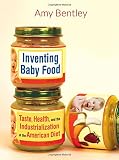 Inventing baby food : taste, health, and the industrialization of the American diet