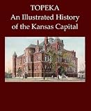 Topeka: An Illustrated History of the Kansas Capital