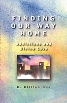 Finding Our Way Home: Addictions and Divine Love Finding Our Way Home: Addictions and Divine Love
