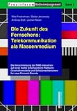 Die Zukunft des Fernsehens: Telekommunikation als Massenmedium-