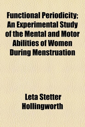 Functional Periodicity; An Experimental Study of the Mental and Motor Abilities of Women During Menstruation