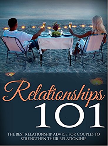 Relationships: Love: Relationships 101 (Intimacy Dating Sex) (Marriage Relationships Happiness)