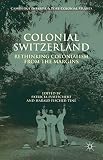 Colonial Switzerland : rethinking colonialism from the margins