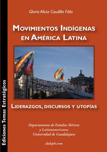 Movimientos Indígenas en América Latina: Liderazgos discursos y utopías (Spanish Edition)