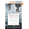 Simplicity Parenting: Using the Extraordinary Power of Less to Raise Calmer, Happier, and More Secure Kids