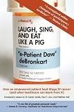 Laugh, Sing, and Eat Like a Pig: How an Empowered Patient Beat Stage IV Cancer (And What Healthcare Can Learn from It)