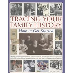Tracing Your Family History: How to Get Started - Discover and Record Your Personal Roots and Heritage - Everything from Accessing Archives and Public ... with More Than 200 Colour Photographs