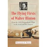The Flying Firsts of Walter Hinton: From the 1919 Transatlantic Flight to the Arctic and the Amazon