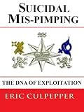 SUICIDAL MIS-PIMPING: THE DNA OF EXPLOITATION (Real Talk, Whores, Hustlers, Human Trafficking, Vice, Vixens, Victimology, Freakonomics, True Crime Decoded)
