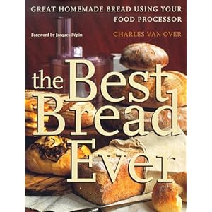 The Best Bread Ever: Great Homemade Bread Using your Food Processor