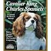 Cavilier King Charles Spaniels: Everything About Purchasing, Care, Nutrition, Behavior and Training (Complete Pet Owner's Manual)