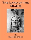 The Land of the Miamis; An Account of the Struggle to Secure Possession of the Northwest from the End of the Revolution until 1812 - includes an annotated ... guide to works on Indians of North America