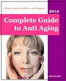 Complete Guide to Anti-Aging - Living Longer, Healthier, and