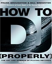 How to DJ (properly): The Art and Science of Playing Records