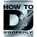 How to DJ (properly): The Art and Science of Playing Records