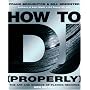 How to DJ (properly): The Art and Science of Playing Records