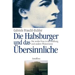 Die Habsburger und das �bersinnliche. Die wei�e Frau in der Hofburg und andere Ph�nomene