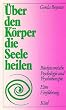 �ber den K�rper die Seele heilen. Biodynamische Psychologie und Psychotherapie. Eine Einf�hrung