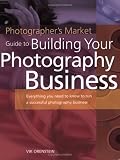 Photographer’s Market Guide to Building Your Photography Business