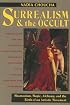 Surrealism and the Occult: Shamanism, Magic, Alchemy, and the Birth of an Artistic Movement