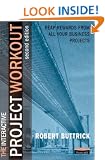 Project Workout : A Toolkit for Reaping the Rewards of All Your Business Projects [Second Edition with CD]