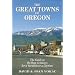 The Great Towns of Oregon: The Guide to the Best Getaways for a Vacation or a Lifetime