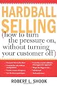 Hardball Selling: (How to Turn the Pressure On, Without Turning Your Customer Off)