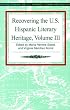 Recovering the U. S. Hispanic  Literary Heritage, Volume III
