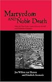 Martyrdom and Noble Death: Selected Texts from Graeco-Roman, Jewish and Christian Antiquity (The Context of Early Christianity)