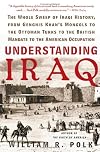 Understanding Iraq: The Whole Sweep of Iraqi History, from Genghis Khan's Mongols to the Ottoman Turks to the British Mandate to the American Occupation