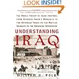 Understanding Iraq: The Whole Sweep of Iraqi History, from Genghis Khan's Mongols to the Ottoman Turks to the British Mandate to the American Occupation