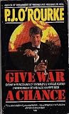 Give war a chance : eyewitness accounts of mankind's struggle against tyranny, injustice and alcohol-free beer