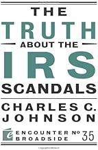 The Truth About the IRS Scandals (Encounter Broadside)