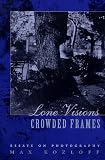  : Lone Visions, Crowded Frames: Essays on Photography