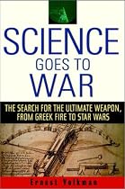 Science Goes to War: The Search for the Ultimate Weapon, from Greek Fire to Star Wars